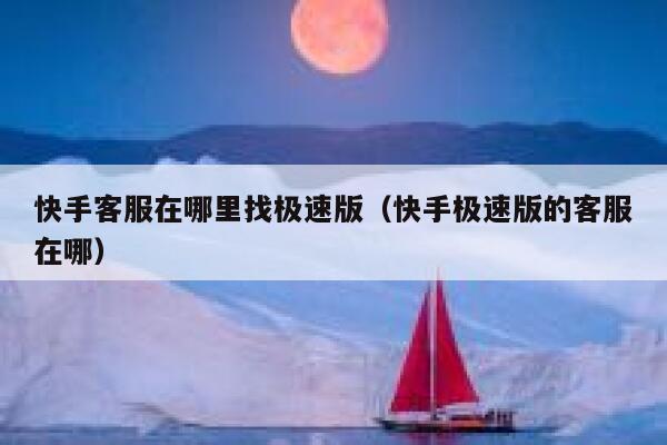 快手客服在哪里找极速版(快手极速版的客服在哪) 第1张 快手客服在哪里找极速版(快手极速版的客服在哪) 第1张