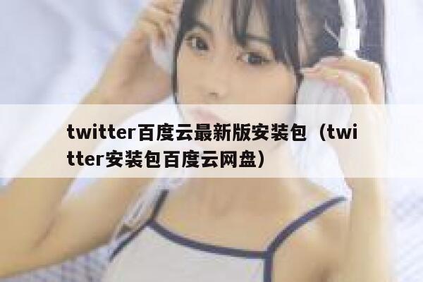 twitter百度云最新版安装包（twitter安装包百度云网盘） 第1张