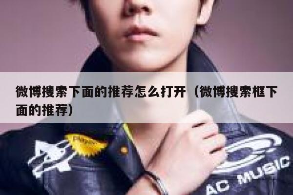 微博搜索下面的推荐怎么打开（微博搜索框下面的推荐） 第1张
