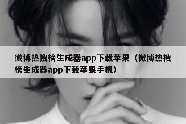 微博热搜榜生成器app下载苹果(微博热搜榜生成器app下载苹果手机) 第1张 微博热搜榜生成器app下载苹果(微博热搜榜生成器app下载苹果手机) 第1张