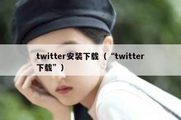 twitter安装下载（“twitter下载”） 第1张