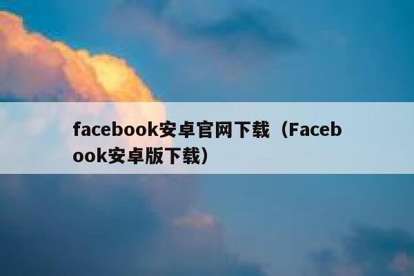 facebook安卓官网下载（Facebook安卓版下载） 第1张