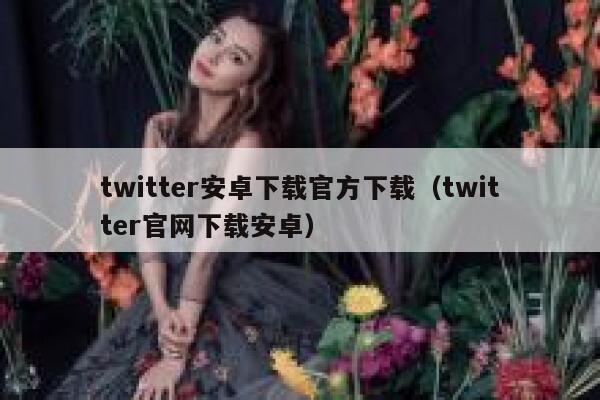 twitter安卓下载官方下载（twitter官网下载安卓） 第1张