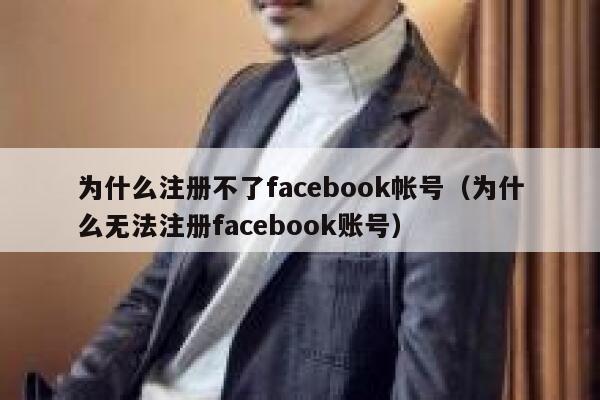为什么注册不了facebook帐号（为什么无法注册facebook账号） 第1张