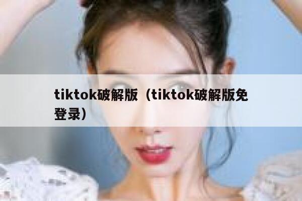tiktok破解版（tiktok破解版免登录） 第1张