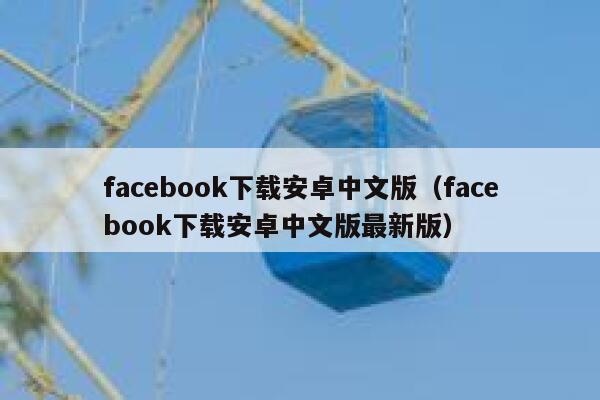 facebook下载安卓中文版(facebook下载安卓中文版最新版) 第1张 facebook下载安卓中文版(facebook下载安卓中文版最新版) 第1张