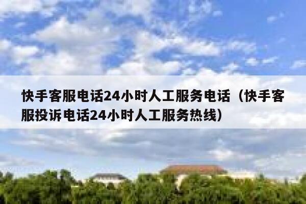 快手客服电话24小时人工服务电话(快手客服投诉电话24小时人工服务热线) 第1张 快手客服电话24小时人工服务电话(快手客服投诉电话24小时人工服务热线) 第1张