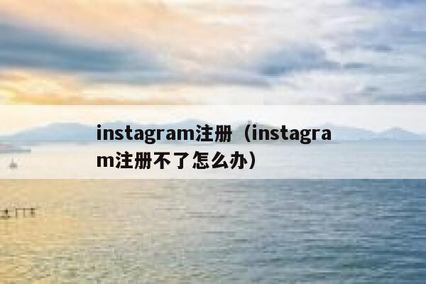 instagram注册（instagram注册不了怎么办） 第1张