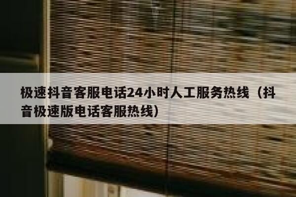 极速抖音客服电话24小时人工服务热线(抖音极速版电话客服热线) 第1张 极速抖音客服电话24小时人工服务热线(抖音极速版电话客服热线) 第1张