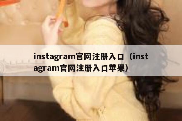 instagram官网注册入口（instagram官网注册入口苹果） 第1张