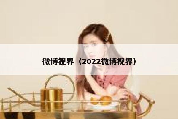微博视界(2022微博视界) 第1张 微博视界(2022微博视界) 第1张