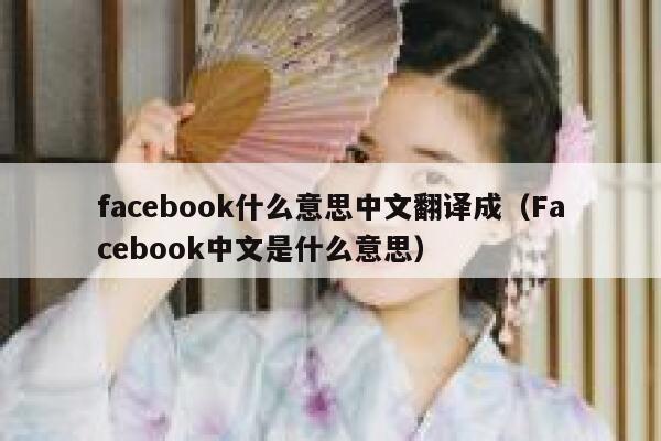 facebook什么意思中文翻译成（Facebook中文是什么意思） 第1张