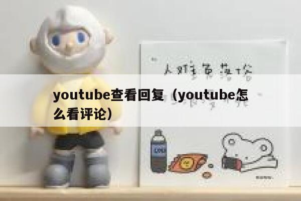 youtube查看回复(youtube怎么看评论) 第1张 youtube查看回复(youtube怎么看评论) 第1张