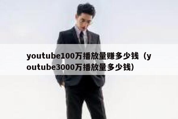 youtube100万播放量赚多少钱（youtube3000万播放量多少钱） 第1张