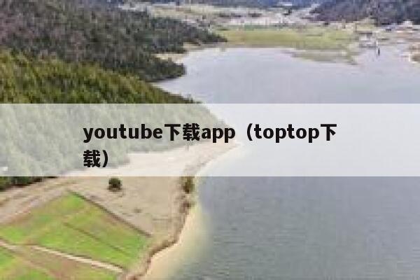 youtube下载app（toptop下载） 第1张