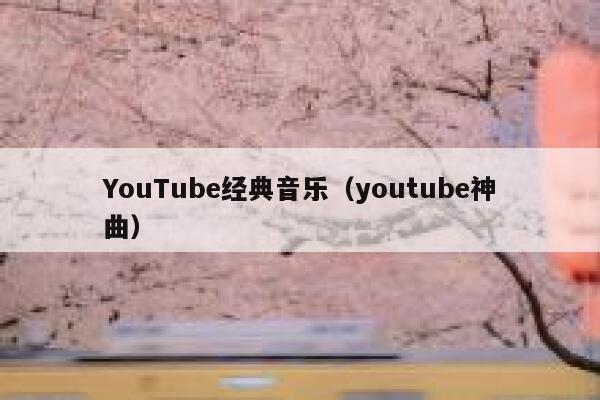 YouTube经典音乐（youtube神曲） 第1张