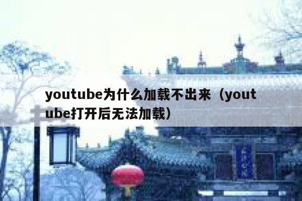 youtube为什么加载不出来（youtube打开后无法加载） 第1张