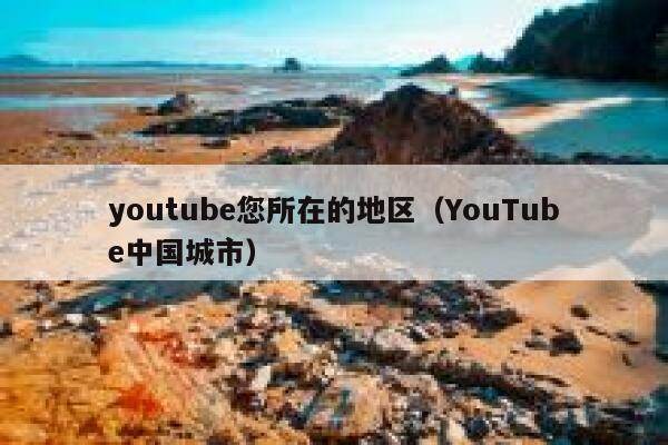 youtube您所在的地区（YouTube中国城市） 第1张