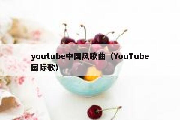 youtube中国风歌曲（YouTube国际歌） 第1张