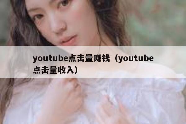 youtube点击量赚钱（youtube点击量收入） 第1张