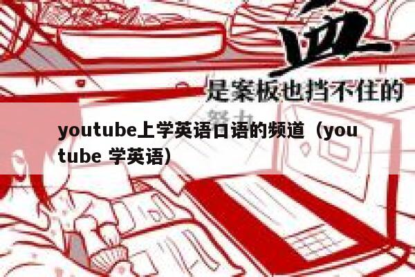 youtube上学英语口语的频道(youtube 学英语) 第1张 youtube上学英语口语的频道(youtube 学英语) 第1张
