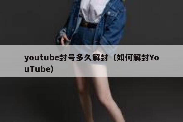 youtube封号多久解封（如何解封YouTube） 第1张