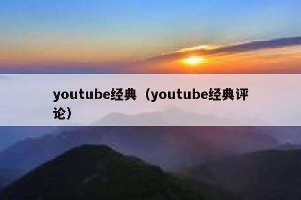 youtube经典（youtube经典评论） 第1张