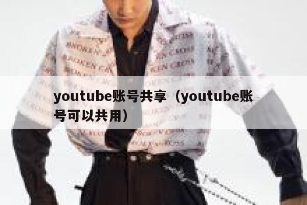 youtube账号共享（youtube账号可以共用） 第1张