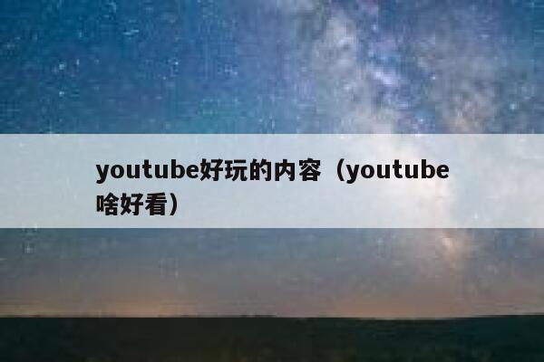 youtube好玩的内容(youtube啥好看) 第1张 youtube好玩的内容(youtube啥好看) 第1张