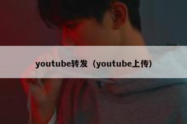 youtube转发(youtube上传) 第1张 youtube转发(youtube上传) 第1张