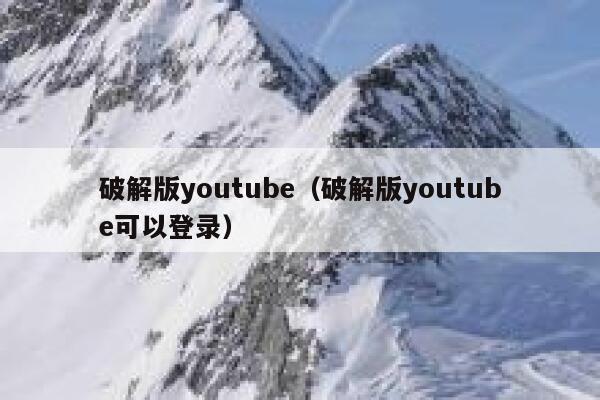 破解版youtube（破解版youtube可以登录） 第1张
