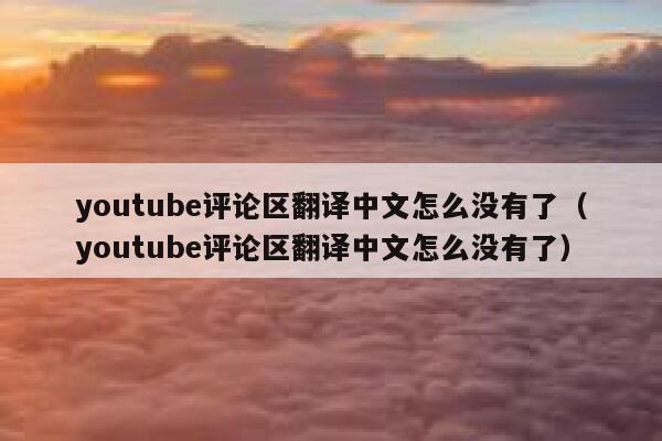 youtube评论区翻译中文怎么没有了(youtube评论区翻译中文怎么没有了) 第1张 youtube评论区翻译中文怎么没有了(youtube评论区翻译中文怎么没有了) 第1张