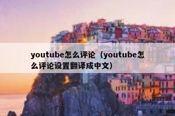 youtube怎么评论（youtube怎么评论设置翻译成中文） 第1张