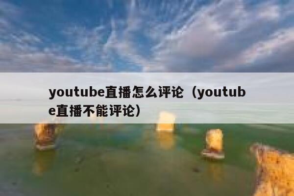 youtube直播怎么评论（youtube直播不能评论） 第1张