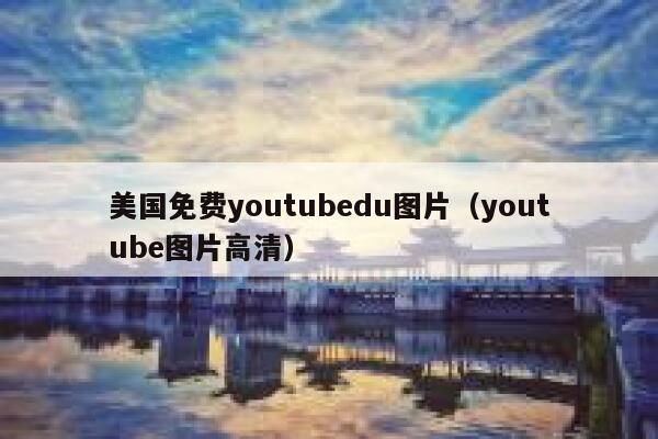 美国免费youtubedu图片（youtube图片高清） 第1张