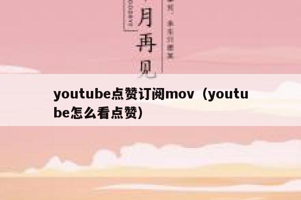 youtube点赞订阅mov(youtube怎么看点赞) 第1张 youtube点赞订阅mov(youtube怎么看点赞) 第1张