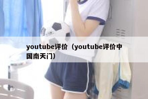 youtube评价(youtube评价中国南天门) 第1张 youtube评价(youtube评价中国南天门) 第1张