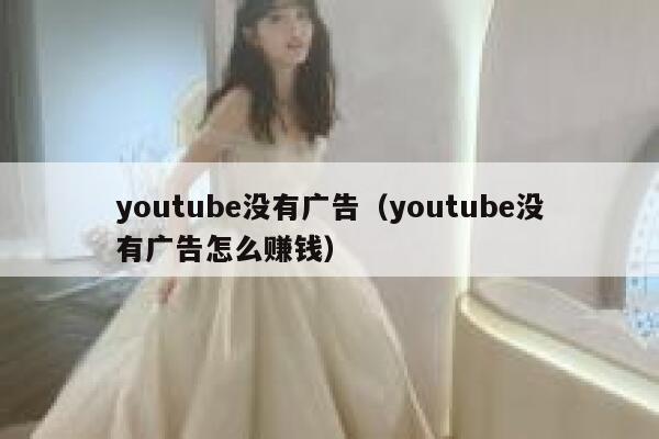youtube没有广告（youtube没有广告怎么赚钱） 第1张