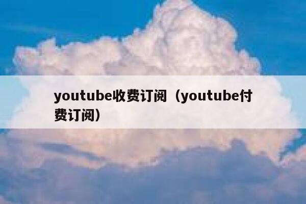 youtube收费订阅（youtube付费订阅） 第1张