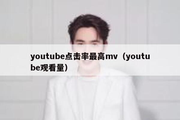 youtube点击率最高mv（youtube观看量） 第1张