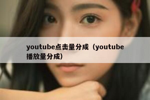youtube点击量分成（youtube播放量分成） 第1张