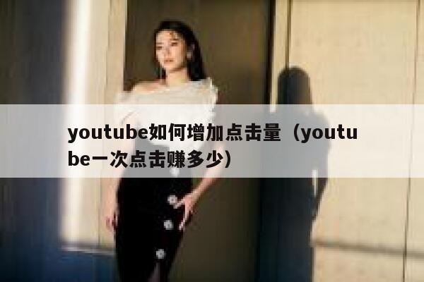 youtube如何增加点击量（youtube一次点击赚多少） 第1张