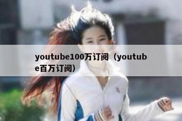 youtube100万订阅（youtube百万订阅） 第1张