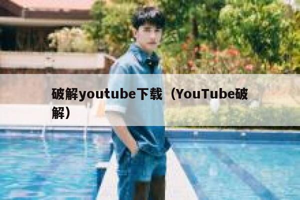 破解youtube下载（YouTube破解） 第1张