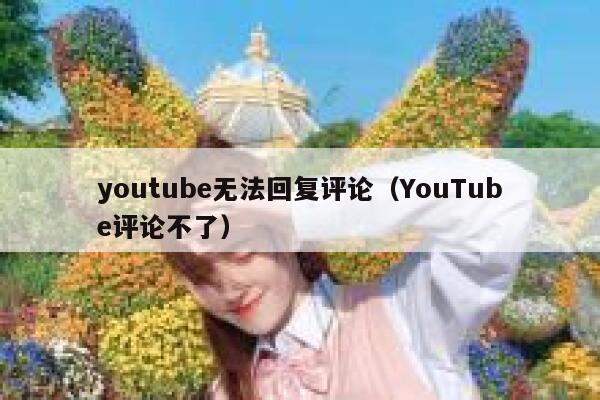 youtube无法回复评论（YouTube评论不了） 第1张