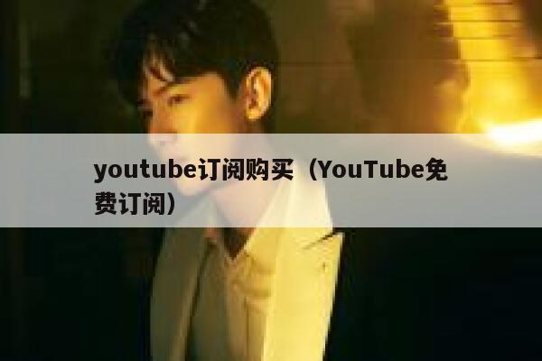 youtube订阅购买(YouTube免费订阅) 第1张 youtube订阅购买(YouTube免费订阅) 第1张
