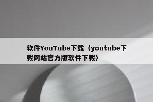 软件YouTube下载(youtube下载网站官方版软件下载) 第1张 软件YouTube下载(youtube下载网站官方版软件下载) 第1张