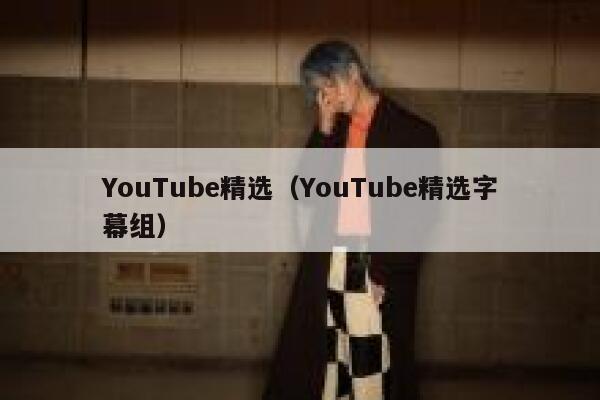 YouTube精选（YouTube精选字幕组） 第1张
