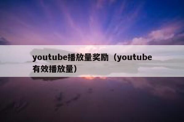 youtube播放量奖励（youtube有效播放量） 第1张