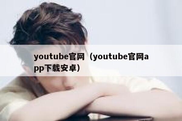 youtube官网(youtube官网app下载安卓) 第1张 youtube官网(youtube官网app下载安卓) 第1张